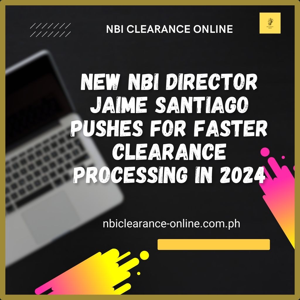 New NBI Director Jaime Santiago Pushes for Faster Clearance Processing in 2024