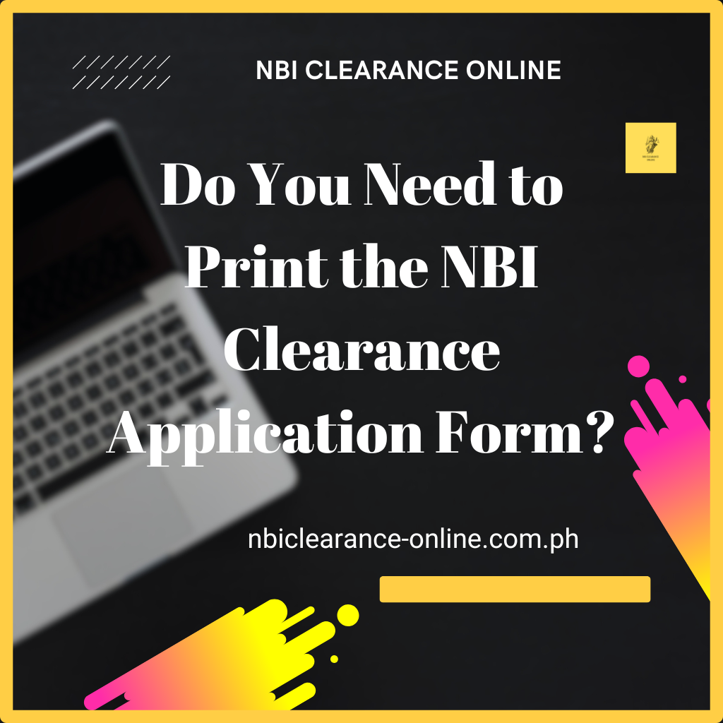 Do You Need to Print the NBI Clearance Application Form